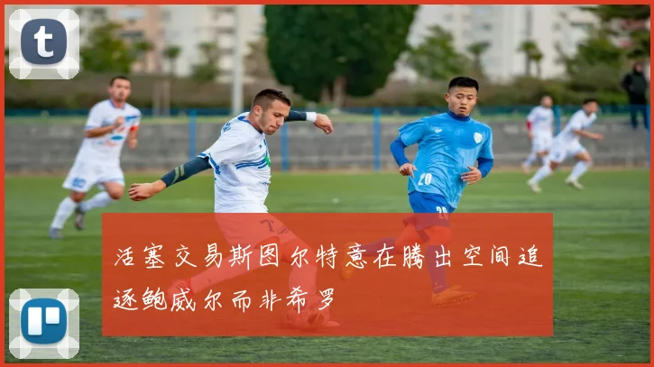 活塞交易斯图尔特意在腾出空间追逐鲍威尔而非希罗