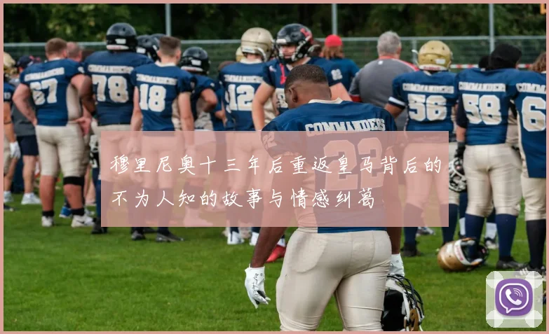 穆里尼奥十三年后重返皇马背后的不为人知的故事与情感纠葛
